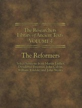 The Researchers Library of Ancient Texts - Volume IV: The Reformers: Select Sermons from Martin Luther, Desiderius Erasmus, John Calvin, William Tynda