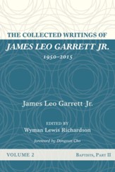 The Collected Writings of James Leo Garrett Jr., 1950-2015: Volume Two: Baptists, Part II