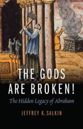 The Gods Are Broken!: The Hidden Legacy of Abraham