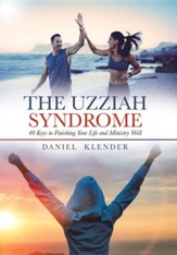 The Uzziah Syndrome: 40 Keys to Finishing Your Life and Ministry Well