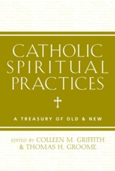 Catholic Spiritual Practices: A Treasury of Old and New