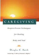 Caregiving: Hospice-Proven Techniques for Healing Body and Soul
