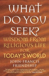 What Do You Seek?: Wisdom from religious life for today's world