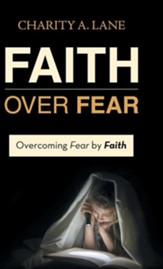 Faith Over Fear: Overcoming Fear by Faith