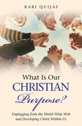 What Is Our Christian Purpose?: Unplugging from the World Wide Web and Developing Christ Within Us
