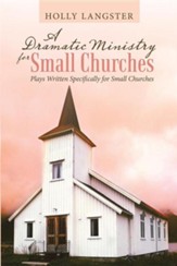 A Dramatic Ministry for Small Churches: Plays Written Specifically for Small Churches