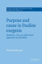 Purpose and Cause in Pauline Exegesis: Romans 1.16 and 4.25 and a New Approach to the Letters