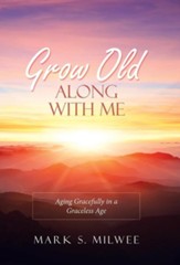 Grow Old Along with Me: Aging Gracefully in a Graceless Age