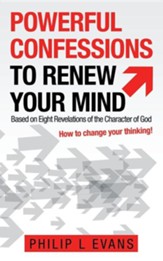 Powerful Confessions to Renew Your Mind: Based on Eight Revelations of the Character of God