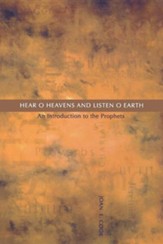 Hear, O Heavens and Listen, O Earth: An Introduction to the Prophets