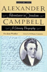 Alexander Campbell: Adventurer in Freedom: A Literary Biography, Volume One