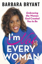 I'm Not Every Woman: Embracing the Woman God Created You to Be