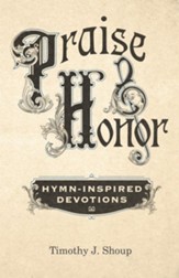 Praise and Honor: Hymn-Inspired  Devotions