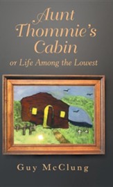 Aunt Thommie's Cabin: Or Life Among the Lowest