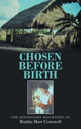 Chosen Before Birth: The Missionary Biography of Ruthie Burt Cornwell