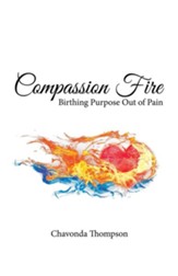 Compassion Fire: Birthing Purpose out of Pain