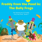 Freddy from the Pond In: the Bully Frogs: The Adventures of Freddy from the Pond - Book Ii