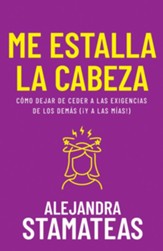 Me estalla la cabeza: Cómo dejar de ceder a las exigencias de los demás (¡y a las mías!) - Spanish