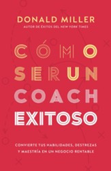 Cómo ser un coach exitoso: Convierte tus habilidades, destrezas y maestría en un negocio rentable - Spanish