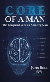 Core of a Man: The Blueprint to be an Amazing Man