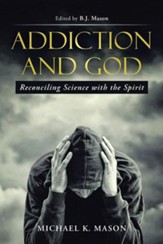 Addiction and God: Reconciling Science with the Spirit