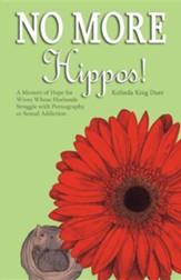 No More Hippos!: A Memoir of Hope for Wives Whose Husbands Struggle with Pornography or Sexual Addiction