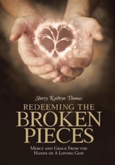 Redeeming the Broken Pieces: Mercy and Grace from the Hands of a Loving God