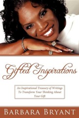 Gifted Inspirations: An Inspirational Treasury of Writings to Transform Your Thinking about Your Gift