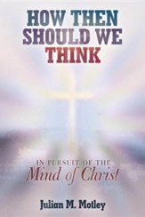 How Then Should We Think: In Pursuit of the Mind of Christ