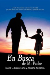 En Busca de Mi Padre: La Lucha de Una Familia En Medio de La Adversidad, y El Sue O de Una Mujer En Busca de Su Identidad y Significado En L