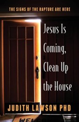 Jesus Is Coming, Clean Up the House: The Signs of the Rapture Are Here