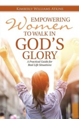 Empowering Women to Walk in God's Glory: A Practical Guide for Real Life Situationsq