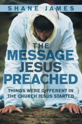 The Message Jesus Preached: Things Were Different in the Church Jesus Started