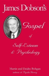 James Dobson's Gospel of Self-Esteem & PsychologyRev Edition