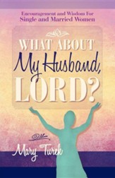 What about My Husband, Lord?: Encouragement and Wisdom for Single and Married Women