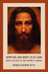 Spiritual DNA: What Jesus Said about God, Peace of Mind, Happiness, Mankind