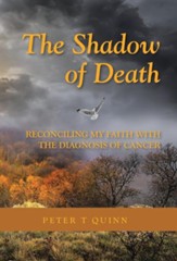 The Shadow of Death: Reconciling My Faith with the Diagnosis of Cancer