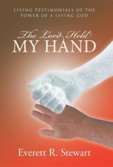 The Lord Held My Hand: Living Testimonials of the Power of a Living God