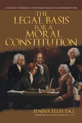 The Legal Basis for a Moral Constitution: A Guide for Christians to Understand America's Constitutional Crisis