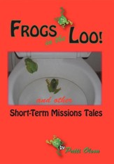 Frogs in the Loo: And Other Short-Term Missions Tales