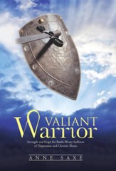 Valiant Warrior: Strength and Hope for Battle-Weary Sufferers of Depression and Chronic Illness