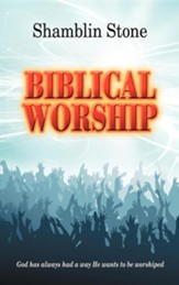 Biblical Worship: God Has Always Had a Way He Wants to Be Worshiped