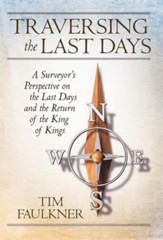 Traversing the Last Days: A Surveyor's Perspective on the Last Days and the Return of the King of Kings