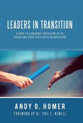 Leaders in Transition: A Guide to Leadership Succession in the Church and Other Faith-Based Organizations