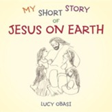 My Short Story of Jesus on Earth