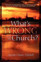 What's Wrong with the Church?: Noticed the Problems and Addressing the Issues to Destroy the Yokes of Bondage