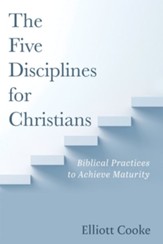 The Five Disciplines for Christians: Biblical Practices to Achieve Maturity