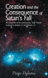 Creation and the Consequence of Satan's Fall: An Exposition of the Contoversial Gap Theory as Found in Genesis 1:1 and Genesis 1:2