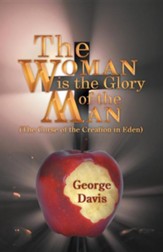 The Woman Is the Glory of the Man: (The Curse of the Creation in Eden)