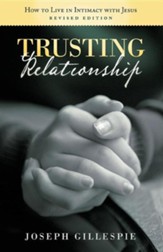 Trusting Relationship: How to Live in Intimacy with Jesus, Revised Edition